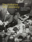 The Yorkshire Tea Ceremony : W. A. Ismay and His Collection of British Studio Pottery - eBook