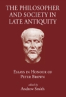 The Philosopher and Society in Late Antiquity : Essays in honour of Peter Brown - eBook