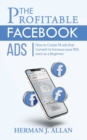 The Profitable Facebook Ads : How to Create FB ads that Convert to Increase your ROI, even as a Beginner - Book