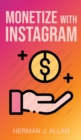 Monetize with Instagram : How to Upgrade Your Marketing by Using the Most Profitable Social Media Creators - Book