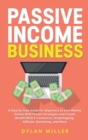 Passive Income Business : A Step-by-Step Guide for Beginners to Earn Money Online With Proven Strategies and Create Wealth With E-Commerce, Dropshipping, Affiliate Marketing, and More - Book