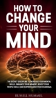 How to Change Your Mind : The Secret Discipline to Increase Your Mental Skills, Enhance Your Memory, Boost Your People Skills and Supercharge Your Charisma - Book