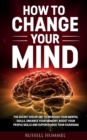 How to Change Your Mind : The Secret Discipline to Increase Your Mental Skills, Enhance Your Memory, Boost Your People Skills and Supercharge Your Charisma - Book