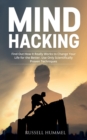 Mind Hacking : Find Out How It Really Works to Change Your Life for the Better. Use Only Scientifically Proven Techniques - Book