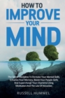 How to Improve Your Mind : The Secret Discipline to Increase Your Mental Skills, Enhance Your Memory, Boost Your People Skills and Supercharge Your Charisma Using Meditation and the Law of Attraction - Book