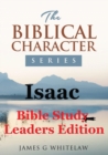 Isaac (Bible Study Leaders Edition) : Biblical Characters Series - Book