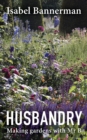 Husbandry : Making Gardens with Mr B - Book