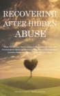 Recovering After Hidden Abuse : What The Victims Need to Know to Recognize the Signs of Psychological Abuse and Recovery from Mental Manipulation - Includes Emotional Abuse and Narcissistic Abuse - Book