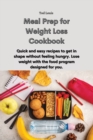 Meal Prep for Weight Loss Cookbook : Quick and easy recipes to get in shape without feeling hungry. Lose weight with the food program designed for you. - Book