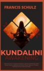 Kundalini Awakening : Discover how to Improve Intuition, Psychic Awareness, Mind Power, Psychic Abilities, and Astral Travel. Take your Chakra Healing Journey - Book