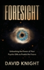 FORESIGHT : Unleashing the Power of Your Psychic Gifts to Predict the Future - Book