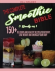 The Complete Smoothie Bible : 150+Delicious and Healthy Recipes to Detoxify, Lose Weight and Energize Your Body - Book