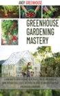Greenhouse Gardening Mastery : Learn How to Grow Organic Vegetables, Fruits, and Herbs at Home Without Soil Easily. Discover the Best Techniques for Your Greenhouse Gardening - Book