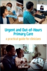 Urgent and Out-of-Hours Primary Care : A practical guide for clinicians - Book
