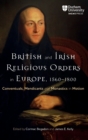 British and Irish Religious Orders in Europe, 1560–1800 : Conventuals, Mendicants and Monastics in Motion - Book
