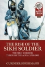 The Rise of the Sikh Soldier : The Sikh Warrior Through the Ages, C1700-1900 - Book