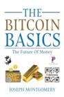 The Bitcoin Basics : The Best Beginner's Guide to The Cryptocurrency which is affecting the Financial World. The Future Of Money. - Book