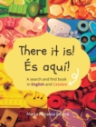 There it is! Es aqui! : A search and find book in English and Catalan - Book