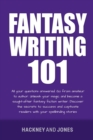 Fantasy Writing 101 : All Your Questions Answered. Go From Amateur To Author. Unleash Your Magic And Become A Sought-After Fantasy Fiction Writer - Book