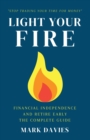 Light Your Fire : Financial Independence and Retire Early - The Complete Guide - Book