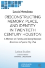 (Re)constructing Memory, Place, and Identity in Twentieth Century Houston : A Memoir on Family and Being Mexican American in Space City USA - eBook