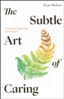 The Subtle Art of Caring : A Guide to Sustaining Compassion - eBook