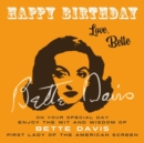 Happy Birthday-Love, Bette : On Your Special Day, Enjoy the Wit and Wisdom of Bette Davis, First Lady of the American Screen - Book