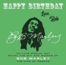 Happy Birthday—Love, Bob : On Your Special Day, Enjoy the Wit and Wisdom of Bob Marley, the King of Reggae - Book