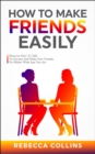 How To Make Friends Easily : Discover How To Talk To Anyone And Make New Friends, No Matter What Age You Are - eBook