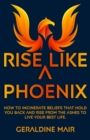 Rise Like A Phoenix : How to incinerate beliefs that hold you back and rise from the ashes to live your best life - Book