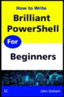 Brilliant PowerShell for Beginners : A complete guide to PowerShell scripting for beginners - Book