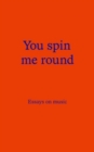 You Spin Me Round : Essays on Music - Book
