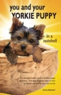 You and Your Yorkie Puppy in a Nutshell : The essential owners' guide to perfect puppy parenting - with easy-to-follow steps on how to choose and care for your new arrival - Book