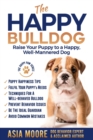 The Happy English (British) Bulldog : Raise Your Puppy to a Happy, Well-Mannered Dog - Book