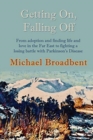 Getting On, Falling Off : From adoption and finding life and love in the Far East to fighting a losing battle with Parkinson's Disease - Book