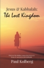 Jesus & Kabbalah - The Lost Kingdom : The Hidden Connection Between The Core Teaching of Jesus & Ancient Jewish Kabbalah - Book