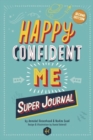 HAPPY CONFIDENT ME Super Journal - 10 weeks of themed journaling to develop essential life skills, including growth mindset, resilience, managing feelings, positive thinking, mindfulness and kindness - Book