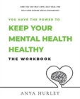 You Have the Power to Keep Your Mental Health Healthy : How you can keep your mental health healthy during social distancing - The Workbook - Book
