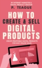 How To Create & Sell Digital Products : Create profitable digital products for easy online sales - Book
