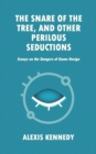 The Snare of the Tree, and Other Perilous Seductions : Essays on Dangers in Game Design - Book