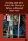 Rendering South Africa Undesirable : A Critique of Refugee and Informal Sector Policy - Book