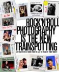 Rock 'n' Roll Photography is the New Trainspotting : A retrospective of work from the last 30 years - Book