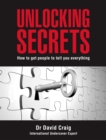 Unlocking Secrets : How to get people to tell you everything - eBook