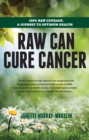 Raw Can Cure Cancer : 100% Raw Courage: A Journey to Optimum Health - eBook