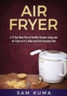 A 15 Day Meal Plan of Quick, Easy, Healthy, Low Fat Air Fryer Recipes using your Air Fryer for Everyday Cooking : Air Fryer Cookbook - Book