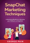 SnapChat Marketing Techniques : A Marketing BluePrint to Monetize your Followers on SnapChat - Book