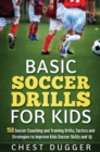 Basic Soccer Drills for Kids : 150 Soccer Coaching and Training Drills, Tactics and Strategies to Improve Kids Soccer Skills and IQ - Book