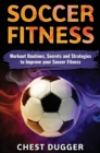 Soccer Fitness : Workout Routines, Secrets and Strategies to Improve Your Soccer Fitness - Book