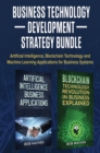 Business Technology Development Strategy Bundle : Artificial Intelligence, Blockchain Technology and Machine Learning Applications for Business Systems - Book