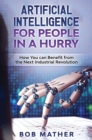 Artificial Intelligence for People in a Hurry : How You Can Benefit from the Next Industrial Revolution - Book